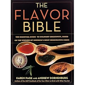 The Flavor Bible: The Essential Guide to Culinary Creativity, Based on the Wisdom of America’s Most Imaginative Chefs
