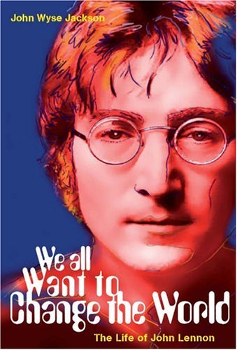 We All Want To Change The World The Life Of John Lennon H Books Wyse Jackson John 9781904950370 Amazon Com Books
