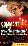 Image de Comment devenir un Mâle Dominant : Secrets d'Attraction et de Séduction (Comment séduire, comment draguer une fille, drague) (French Edition)