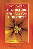 You Were Here Before Why Are You Here Now?: Experiences of A Past Life Regression Therapist by 