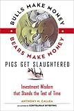 Bulls Make Money, Bears Make Money, Pigs Get Slaughtered: Wall Street Truisms that Stand the Test of Time