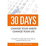 30 Days - Change your habits, Change your life: A couple of simple steps every day to create the life you want