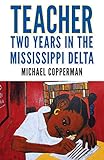 Teacher: Two Years in the Mississippi Delta by Michael Copperman
