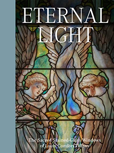 [F.R.E.E] Eternal Light: The Sacred Stained-Glass Windows of Louis Comfort Tiffany [E.P.U.B]