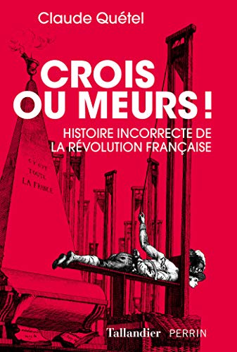 Crois ou meurs: Histoire incorrecte de la Révolution française (French Edition) Crois ou meurs: Histoire incorrecte de la Révolution française (French Edition)
