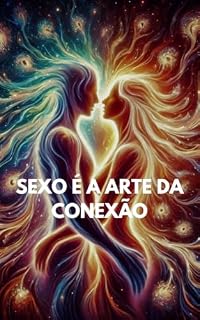 Livro sexo é a arte da conexão: A Energia Universal e o Sexo como Manifestação
