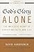 God's Glory Alone---The Majestic Heart of Christian Faith and Life: What the Reformers Taught...and Why It Still Matters (The Five Solas Series)