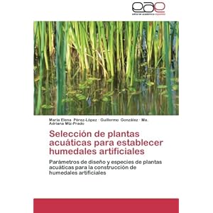 Selección de plantas acuáticas para establecer humedales artificiales: Parámetros de diseño y especies de plantas acuáticas para la construcción