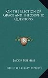 On the Election of Grace and Theosophic Questions by Jacob Boehme