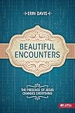 Beautiful Encounters: The Presence of Jesus Changes Everything - Student Book by 