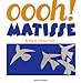 Oooh ! Matisse by