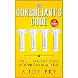 The Consultant’s Code: Four Pillars to Success in Your Career and Life (The Consulting Playbook Book 1)
