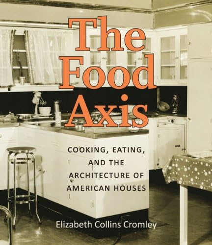 The Food Axis: Cooking, Eating, and the Architecture of American Houses
