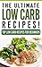 Low Carb: The Ultimate LOW CARB Recipes!