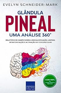 Livro Glândula Pineal - Uma análise 360°: Relatório de campo sobre a descalcificação, limpeza, desintoxicação e activação do terceiro olho