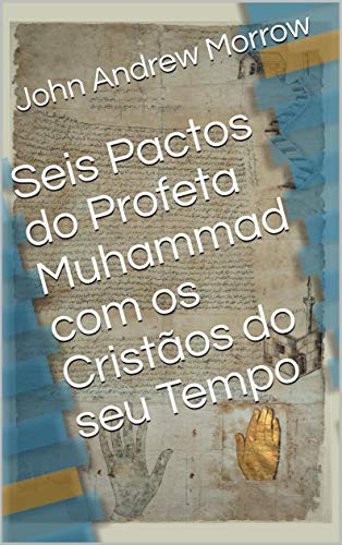 Seis Pactos do Profeta Muhammad com os Cristãos do seu Tempo (Portuguese Edition) by [Morrow, John Andrew]