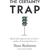 The Certainty Trap: Why We Need to Question Ourselves More―and How We Can Judge Others Less