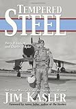 Tempered Steel: The Three Wars of Triple Air Force Cross Winner Jim Kasler