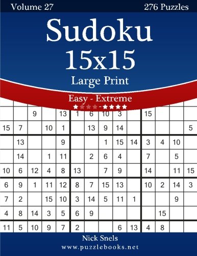 Sudoku 15x15 Large Print - Easy to Extreme - Volume 27 - 276 Puzzles by Nick Snels
