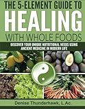 The 5-Element Guide to Healing with Whole Foods by L.Ac., Denise Thunderhawk (2016-05-22) by Denise Thunderhawk L.Ac.