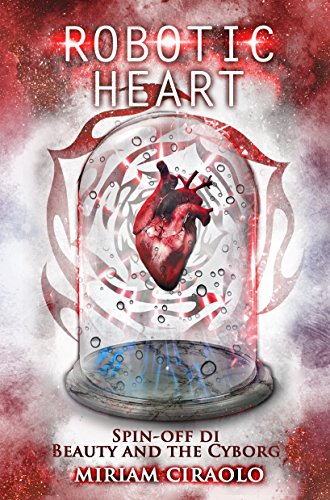 Robotic Heart: Spin-off Di Beauty and the Cyborg (Italian Edition)