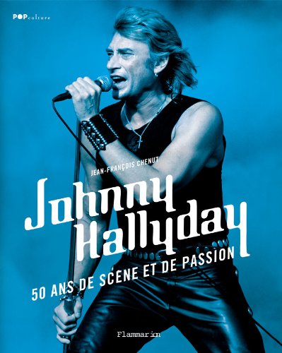 JOHNNY HALLYDAY - 50 ANS DE SCENE ET DE PASSION (POP CULTURE) by Jean-François Chenut