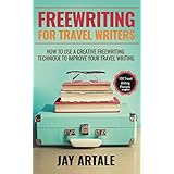 Freewriting for Travel Writers: How to use a creative freewriting technique to improve your travel writing