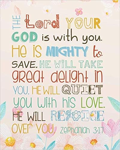 The Lord Your God Is With You. He Is Mighty To Save. He Will Take Great  Delight In You. He Will Quiet You With His Love. He Will Rejoice Over You.:  A ...