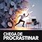 Livro Chega de Procrastinar: O Método Definitivo para Eliminar a Procrastinação, Recuperar seu Foco e Produzir no Nível Máximo