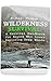 Wilderness Survival: A Survival Handbook For Anyone Who Loves Exploring Deep Woods : (+ Bonus Part About Wise Prepping)(Prepper's Guide, Survival Guide, Alternative Medicine, Emergency)