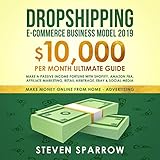 Dropshipping E-Commerce Business Model 2019: $10,000/Month Ultimate Guide - Make a Passive Income Fortune with Shopify, Amazon FBA, Affiliate Marketing, Retail Arbitrage, eBay and Social Media: Money Online from Home in 2019, Book 2 by