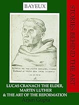 Lucas Cranach the Elder, Martin Luther, and the Art of the Reformation Lucas Cranach the Elder, Martin Luther, and the Art of the Reformation