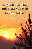 La Spiritualité des Indiens d'Amérique: La Voie du Cœur (Don Juan Matus, Eagle et Autres) (French Edition) by