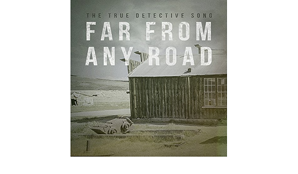 Far From Any Road True Detective S Season One Opening Credits Main Title By The Best Cover Songs On Amazon Music Amazon Com