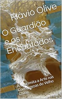 Livro O Guardião e os Encantados: A vida Imita a Arte nas Correntezas do Velho Chico