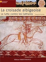 La  croisade albigeoise, la lutte contre les cathares