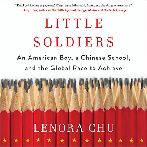 Little Soldiers: An American Boy, a Chinese School, and the Global Race to Achieve by Lenora Chu