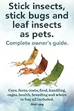 Stick insects, stick bugs and leaf insects as pets.: Stick insects care, facts, costs, food, handlin by Elliott Lang