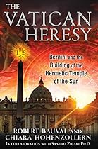 The Vatican Heresy: Bernini and the Building of the Hermetic Temple of the Sun