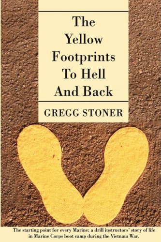 THE YELLOW FOOTPRINTS TO HELL AND BACK: The starting point for every Marine: a drill instructors' story of life in Marine Corps boot camp during the Vietnam War.
