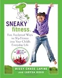 Sneaky Fitness: Fun, Foolproof Ways to Slip Fitness into Your Child's Everyday Life by Missy Chase Lapine, Larysa Didio