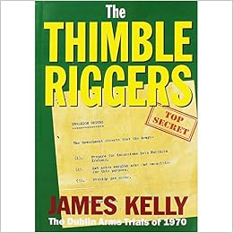 Thimbleriggers The Dublin Arms Trials Of 1970 James Kelly - 