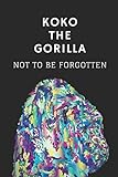 Koko The Gorilla Not To Be Forgotten: Celebrate The Wise Life Of The Great Koko With This Customized Cover Animal Wildlife Notebook