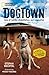 DogTown: Tales of Rescue, Rehabilitation, and Redemption by Stefan Bechtel