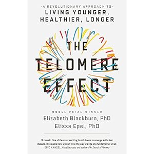 The Telomere Effect: A Revolutionary Approach to Living Younger, Healthier, Longer