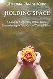 Image de Holding Space: A Guide to Supporting Others While Remembering to Take Care of Yourself First