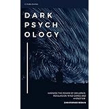 Dark Psychology: Understand the Power of Influence, Persuasion, Mind Control: Strategies to get what you want everytime