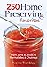 250 Home Preserving Favorites: From Jams and Jellies to Marmalades and Chutneys by 