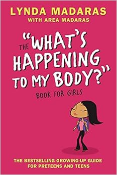 What's Happening to My Body? Book for Girls: Revised Edition, by Lynda Madaras Area Madaras What's Happening to My Body? Book for Girls: Revised Edition, by Lynda Madaras Area Madaras