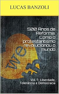 Livro 500 Anos de Reforma: Como o protestantismo revolucionou o mundo: Vol. 1: Liberdade, Tolerância e Democracia